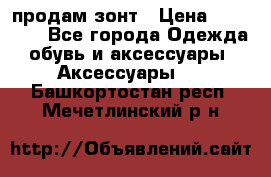 продам зонт › Цена ­ 10 000 - Все города Одежда, обувь и аксессуары » Аксессуары   . Башкортостан респ.,Мечетлинский р-н